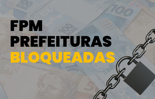 MUNICÍPIOS BLOQUEADOS PODEM FICAR SEM RECEBER REPASSE DO FPM; CONFIRA QUAIS SÃO